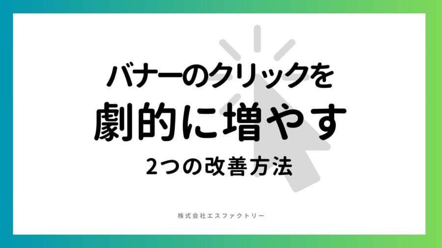 バナーのクリックを劇的に増やす2つの改善方法